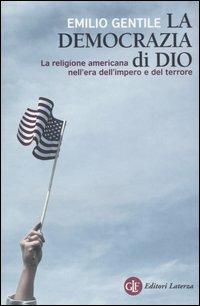 La democrazia di Dio. La religione americana nell'era dell'impero e del terrore - Emilio Gentile - Libro Laterza 2006, I Robinson. Letture | Libraccio.it