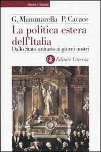 La politica estera dell'Italia. Dallo Stato unitario ai giorni nostri - Giuseppe Mammarella, Paolo Cacace - Libro Laterza 2006, Storia e società | Libraccio.it