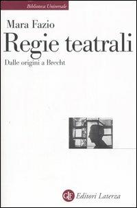 Regie teatrali. Dalle origini a Brecht - Mara Fazio - Libro Laterza 2006, Biblioteca universale Laterza | Libraccio.it