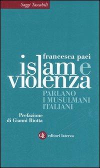 Islam e violenza. Parlano i musulmani italiani - Francesca Paci - Libro Laterza 2006, Saggi tascabili Laterza | Libraccio.it