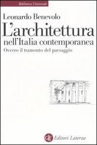 L' architettura nell'Italia contemporanea ovvero il tramonto del paesaggio - Leonardo Benevolo - Libro Laterza 2006, Biblioteca universale Laterza | Libraccio.it
