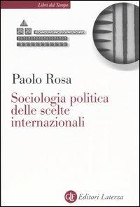 Sociologia politica delle scelte internazionali - Paolo Rosa - Libro Laterza 2006, Libri del tempo | Libraccio.it