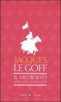 Il Medioevo spiegato ai ragazzi - Jacques Le Goff - Libro Laterza 2007, I Robinson. Letture | Libraccio.it