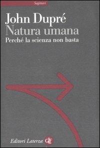 Natura umana. Perché la scienza non basta - John Dupré - Libro Laterza 2007, Sagittari Laterza | Libraccio.it