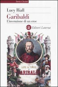 Garibaldi. L'invenzione di un eroe - Lucy Riall - Libro Laterza 2007, Storia e società | Libraccio.it