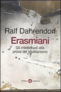 Erasmiani. Gli intellettuali alla prova del totalitarismo - Ralf Dahrendorf - Libro Laterza 2007, I Robinson. Letture | Libraccio.it