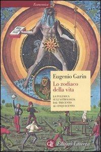 Lo zodiaco della vita. La polemica sull'astrologia dal Trecento al Cinquecento - Eugenio Garin - Libro Laterza 2007, Economica Laterza | Libraccio.it