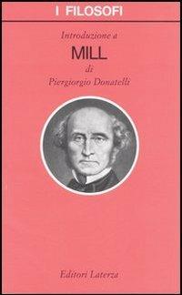 Introduzione a Mill - Piergiorgio Donatelli - Libro Laterza 2007, I filosofi | Libraccio.it