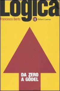 Logica da zero a Gödel - Francesco Berto - Libro Laterza 2007, Manuali Laterza | Libraccio.it