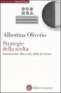 Strategie della scelta. Introduzione alla teoria della decisione - Albertina Oliverio - Libro Laterza 2007, Libri del tempo | Libraccio.it