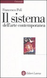 Il sistema dell'arte contemporanea. Produzione artistica, mercato, musei - Francesco Poli - Libro Laterza 2009, Universale Laterza | Libraccio.it
