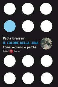 Il colore della luna. Come vediamo e perché - Paola Bressan - Libro Laterza 2007, I Robinson | Libraccio.it