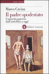 Il padre spodestato. L'autorità paterna dall'antichità a oggi - Marco Cavina - Libro Laterza 2007, Storia e società | Libraccio.it