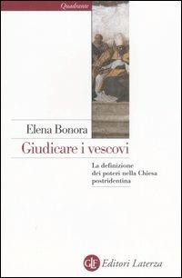 Giudicare i vescovi. La definizione dei poteri nella Chiesa postridentina - Elena Bonora - Libro Laterza 2007, Quadrante Laterza | Libraccio.it