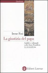 La giustizia del papa. Sudditi e tribunali nello Stato Ponteficio in età moderna - Irene Fosi - Libro Laterza 2007, Quadrante Laterza | Libraccio.it