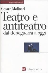 Teatro e antiteatro dal dopoguerra a oggi - Cesare Molinari - Libro Laterza 2007, Biblioteca universale Laterza | Libraccio.it