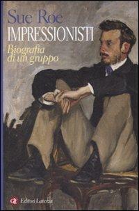 Impressionisti. Biografia di un gruppo - Sue Roe - Libro Laterza 2007, I Robinson. Letture | Libraccio.it