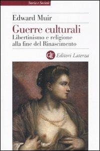 Guerre culturali. Libertinismo e religione alla fine del Rinascimento - Edward Muir - Libro Laterza 2008, Storia e società | Libraccio.it