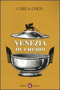 Venezia in cucina - Carla Coco - Libro Laterza 2007, I Robinson | Libraccio.it