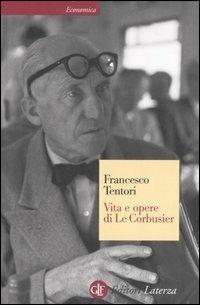 Vita e opere di Le Corbusier - Francesco Tentori - Libro Laterza 2007, Economica Laterza | Libraccio.it