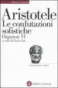 Organon. Testo greco a fronte. Vol. 6: Le confutazioni sofistiche. - Aristotele - Libro Laterza 2007, Biblioteca universale Laterza | Libraccio.it