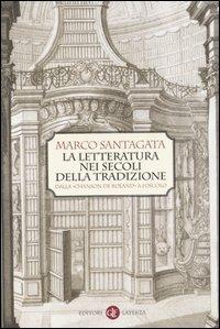 La letteratura nei secoli della tradizione. Dalla «Chanson de Roland» a Foscolo - Marco Santagata - Libro Laterza 2007, Manuali Laterza | Libraccio.it