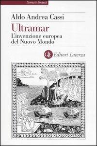 Ultramar. L'invenzione europea del Nuovo Mondo - Aldo A. Cassi - Libro Laterza 2007, Storia e società | Libraccio.it