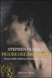 Figure del desiderio. Storia della bellezza femminile italiana - Stephen Gundle - Libro Laterza 2007, I Robinson. Letture | Libraccio.it