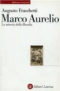 Marco Aurelio. La miseria della filosofia - Augusto Fraschetti - Libro Laterza 2008, Biblioteca universale Laterza | Libraccio.it