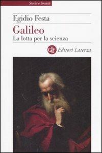Galileo. La lotta per la scienza - Egidio Festa - Libro Laterza 2007, Storia e società | Libraccio.it