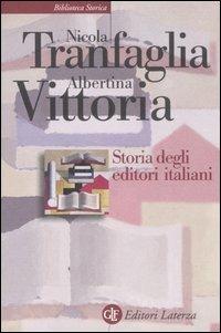 Storia degli editori italiani. Dall'Unità alla fine degli anni Sessanta - Nicola Tranfaglia, Albertina Vittoria - Libro Laterza 2007, Biblioteca storica Laterza | Libraccio.it