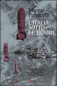 L' Italia sotto le bombe. Guerra aerea e vita civile 1940-1945 - Marco Patricelli - Libro Laterza 2007, I Robinson. Letture | Libraccio.it