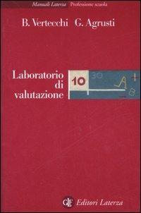 Laboratorio di valutazione - Benedetto Vertecchi, Gabriella Agrusti - Libro Laterza 2008, Manuali Laterza | Libraccio.it
