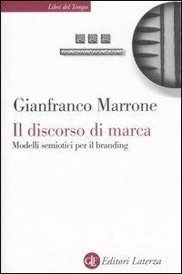 Il discorso di marca. Modelli semiotici per il branding - Gianfranco Marrone - Libro Laterza 2007, Libri del tempo | Libraccio.it