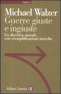 Guerre giuste e ingiuste. Un discorso morale con esemplificazioni storiche - Michael Walzer - Libro Laterza 2009, Sagittari Laterza | Libraccio.it