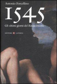 1545. Gli ultimi giorni del Rinascimento - Antonio Forcellino - Libro Laterza 2008, I Robinson | Libraccio.it