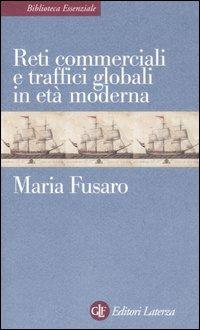 Reti commerciali e traffici globali in età moderna - Maria Fusaro - Libro Laterza 2008, Biblioteca essenziale Laterza | Libraccio.it