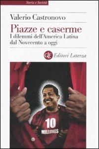 Piazze e caserme. I dilemmi dell'America Latina dal Novecento a oggi - Valerio Castronovo - Libro Laterza 2007, Storia e società | Libraccio.it