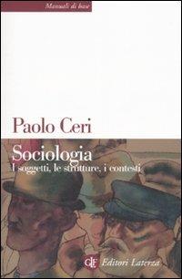 Sociologia. I soggetti, le strutture, i contesti - Paolo Ceri - Libro Laterza 2007, Manuali di base | Libraccio.it