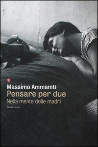 Pensare per due. Nella mente delle madri - Massimo Ammaniti - Libro Laterza 2008, I Robinson. Letture | Libraccio.it