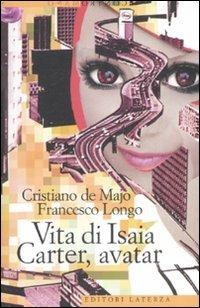 Vita di Isaia Carter, avatar - Cristiano De Majo, Francesco Longo - Libro Laterza 2008, Contromano | Libraccio.it