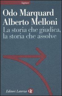 La storia che giudica, la storia che assolve - Odo Marquard, Alberto Melloni - Libro Laterza 2008, Sagittari Laterza | Libraccio.it