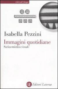 Immagini quotidiane. Sociosemiotica del visuale - Isabella Pezzini - Libro Laterza 2008, Libri del tempo | Libraccio.it