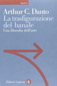 La trasfigurazione del banale. Una filosofia dell'arte - Arthur C. Danto - Libro Laterza 2008, Sagittari Laterza | Libraccio.it