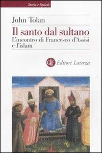 Il santo dal sultano. L'incontro di Francesco d'Assisi e l'islam - John Toland - Libro Laterza 2009, Storia e società | Libraccio.it