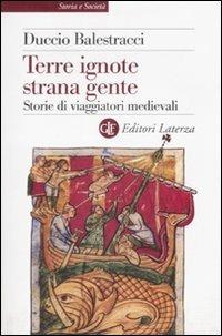 Terre ignote strana gente. Storie di viaggiatori medievali - Duccio Balestracci - Libro Laterza 2008, Storia e società | Libraccio.it