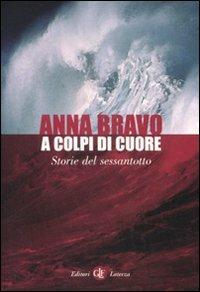 A colpi di cuore. Storie del Sessantotto - Anna Bravo - Libro Laterza 2008, I Robinson. Letture | Libraccio.it