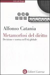 Metamorfosi del diritto. Decisione e norma nell'età globale - Alfonso Catania - Libro Laterza 2008, Libri del tempo | Libraccio.it