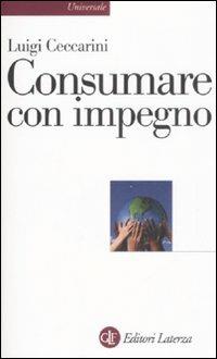 Consumare con impegno - Luigi Ceccarini - Libro Laterza 2008, Universale Laterza | Libraccio.it