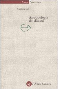 Antropologia dei disastri - Gianluca Ligi - Libro Laterza 2009, Percorsi Laterza | Libraccio.it